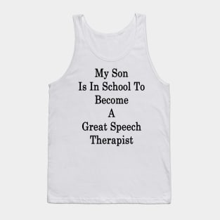 My Son Is In School To Become A Great Speech Therapist Tank Top